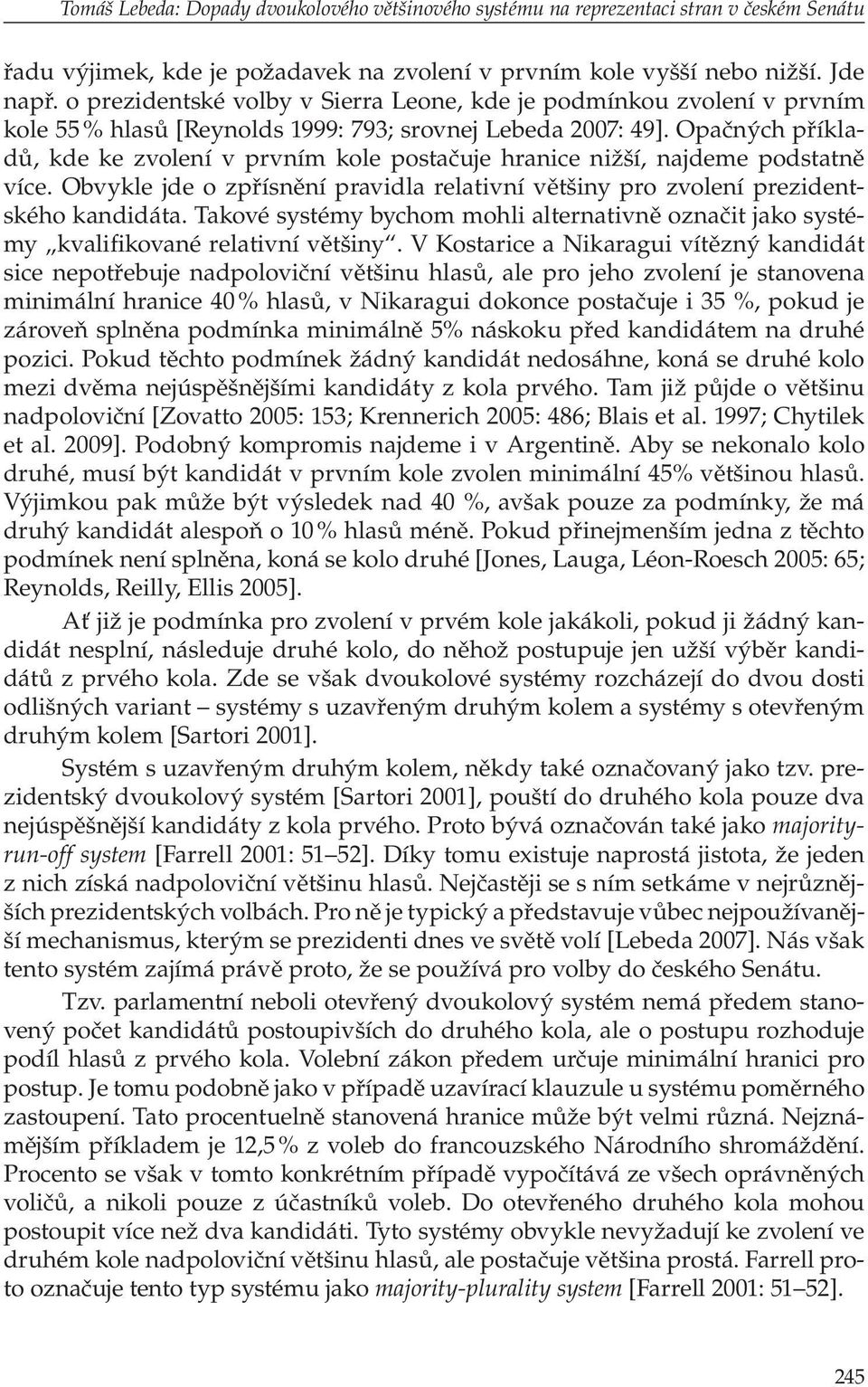 Opačných příkladů, kde ke zvolení v prvním kole postačuje hranice nižší, najdeme podstatně více. Obvykle jde o zpřísnění pravidla relativní většiny pro zvolení prezidentského kandidáta.