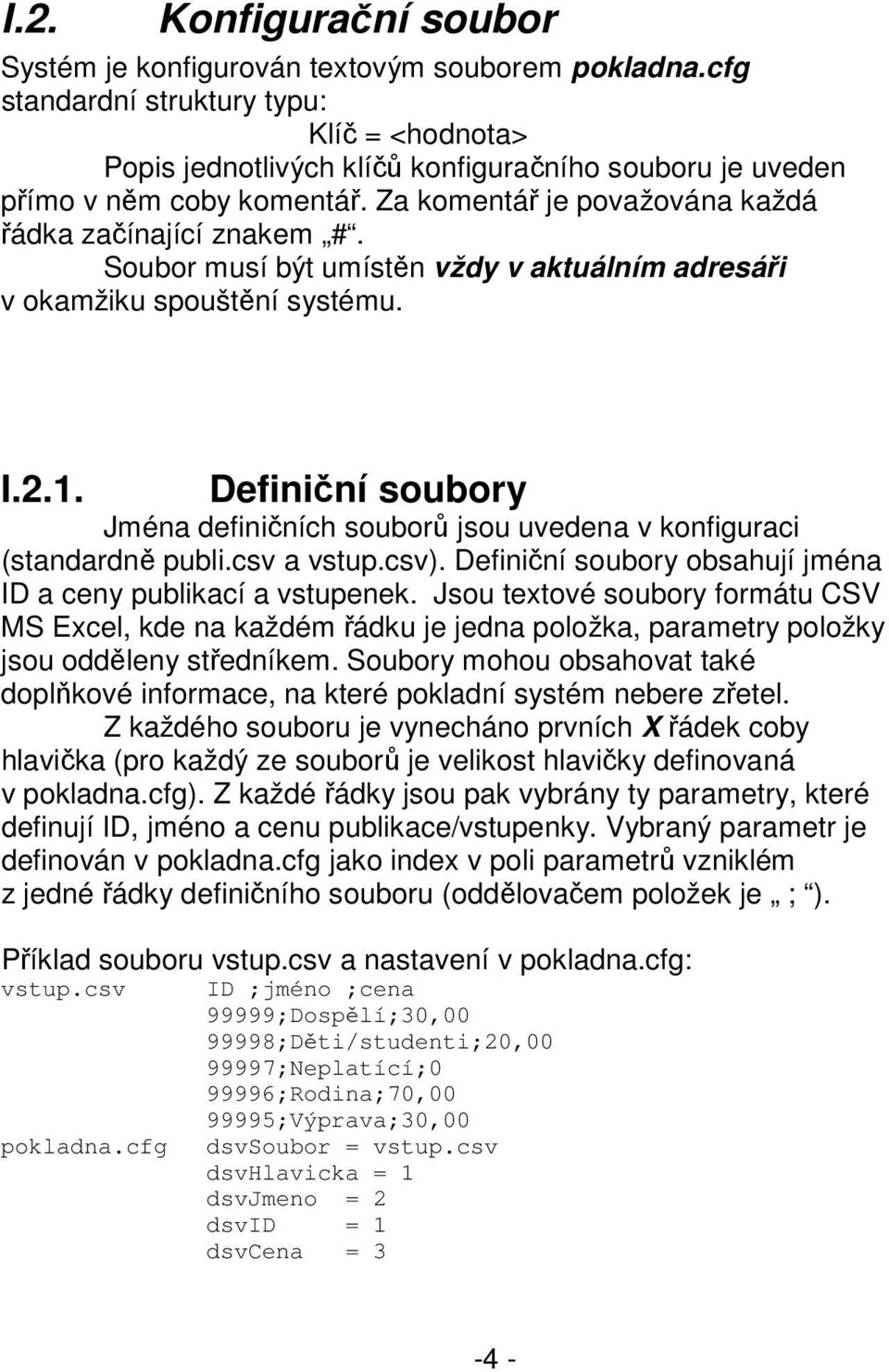 Soubor musí být umístěn vždy v aktuálním adresáři v okamžiku spouštění systému. I.2.1. Definiční soubory Jména definičních souborů jsou uvedena v konfiguraci (standardně publi.csv a vstup.csv).