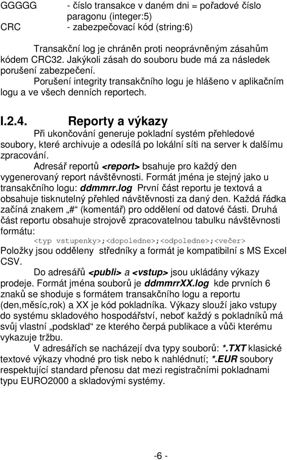 Reporty a výkazy Při ukončování generuje pokladní systém přehledové soubory, které archivuje a odesílá po lokální síti na server k dalšímu zpracování.