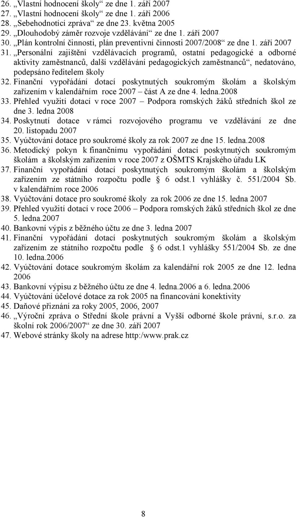 Personální zajištění vzdělávacích programů, ostatní pedagogické a odborné aktivity zaměstnanců, další vzdělávání pedagogických zaměstnanců, nedatováno, podepsáno ředitelem školy 32.