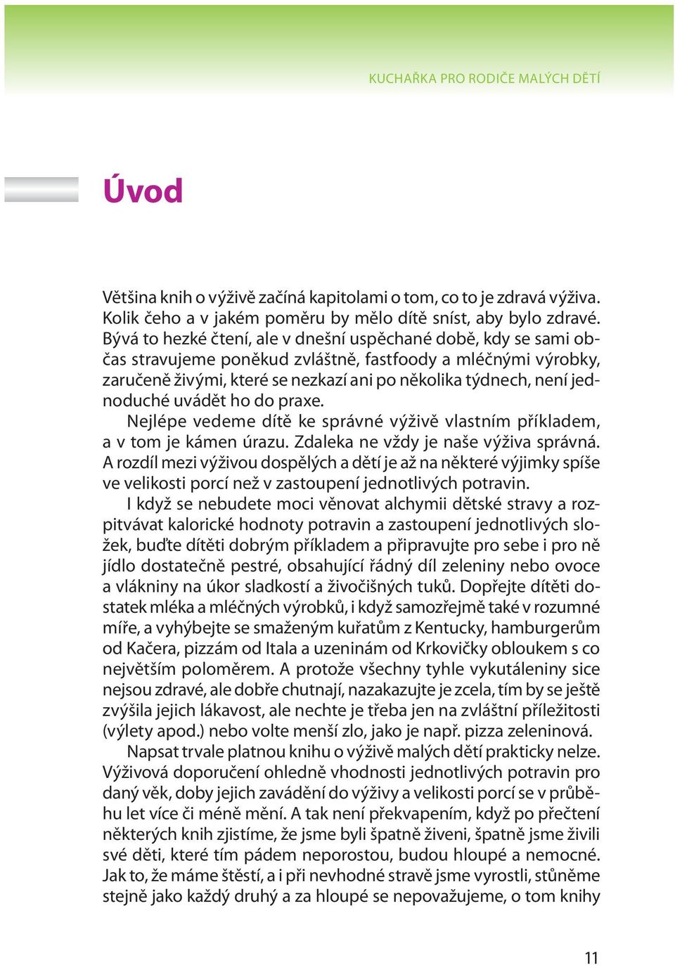 jednoduché uvádět ho do praxe. Nejlépe vedeme dítě ke správné výživě vlastním příkladem, a v tom je kámen úrazu. Zdaleka ne vždy je naše výživa správná.