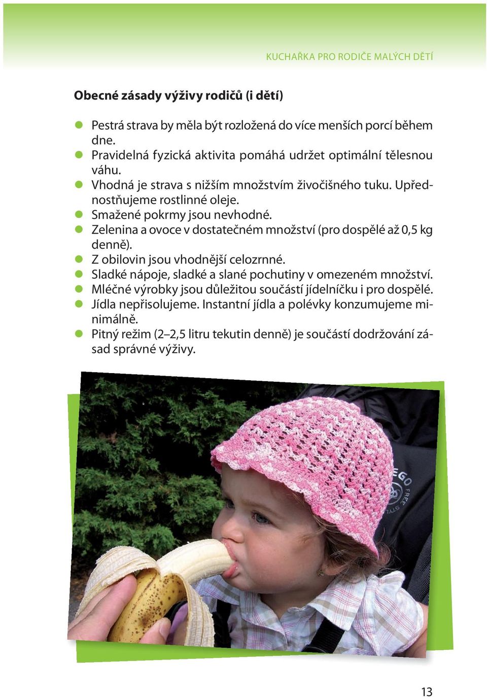 Smažené pokrmy jsou nevhodné. Zelenina a ovoce v dostatečném množství (pro dospělé až 0,5 kg denně). Z obilovin jsou vhodnější celozrnné.