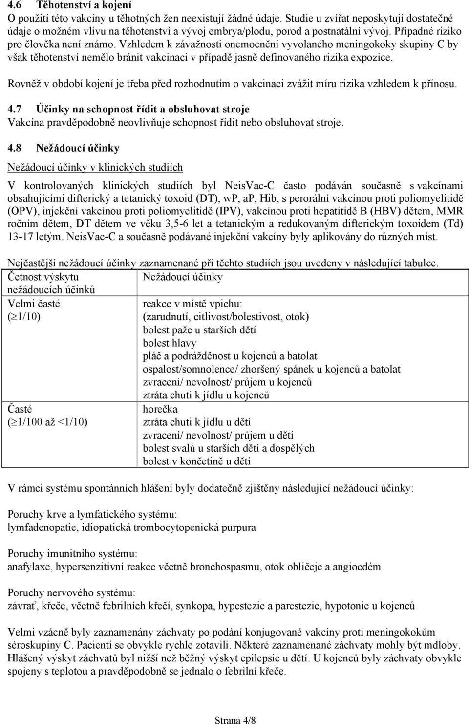 Vzhledem k závažnosti onemocnění vyvolaného meningokoky skupiny C by však těhotenství nemělo bránit vakcinaci v případě jasně definovaného rizika expozice.