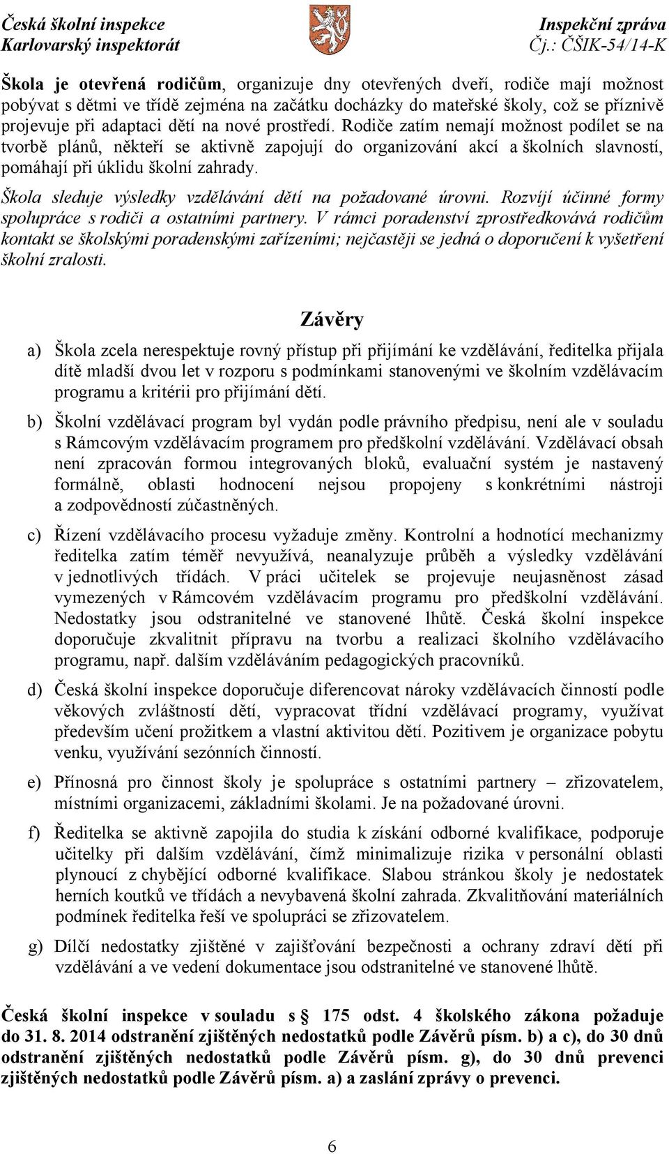 Škola sleduje výsledky vzdělávání dětí na požadované úrovni. Rozvíjí účinné formy spolupráce s rodiči a ostatními partnery.