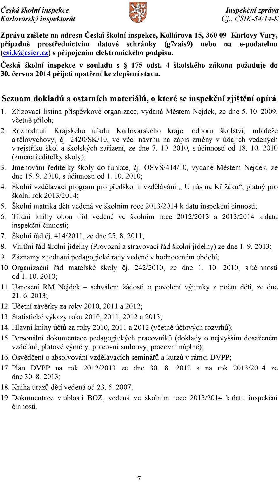 Seznam dokladů a ostatních materiálů, o které se inspekční zjištění opírá 1. Zřizovací listina příspěvkové organizace, vydaná Městem Nejdek, ze dne 5. 10. 2009, včetně příloh; 2.