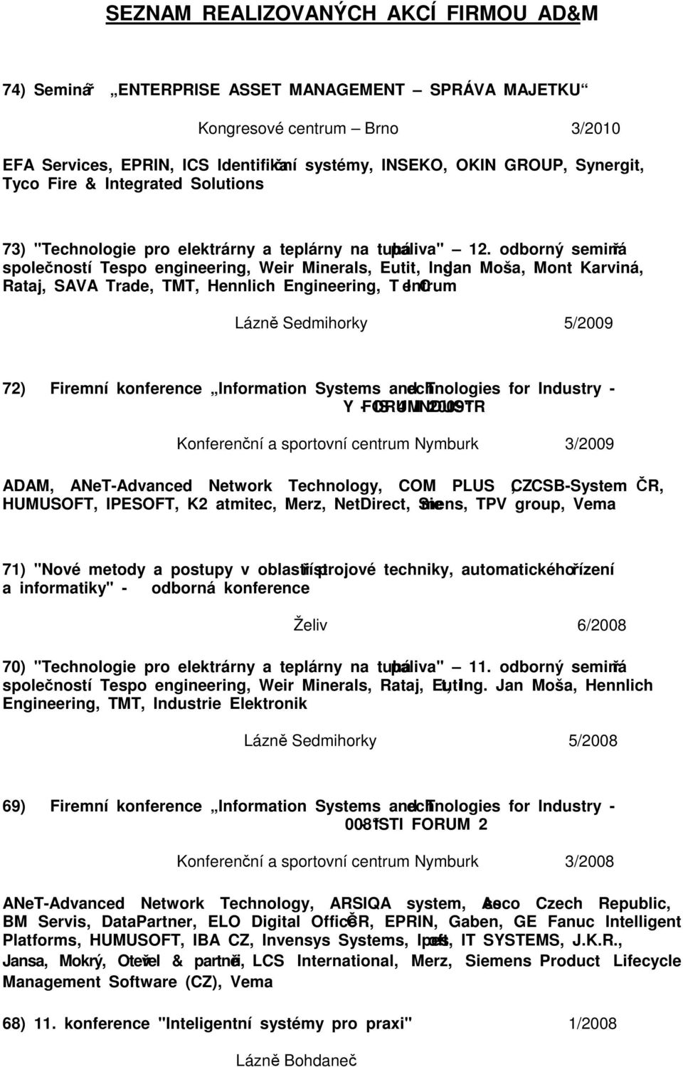 Jan Moša, Mont Karviná, Rataj, SAVA Trade, TMT, Hennlich Engineering, T I Centrum Lázně Sedmihorky 5/2009 72) Firemní konference Information Systems and Technologies for Industry - - IS 4 INDUSTRY