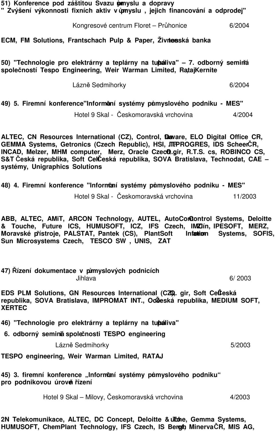 odborný seminář společností Tespo Engineering, Weir Warman Limited, Rataj, Kernite Lázně Sedmihorky 6/2004 49) 5.