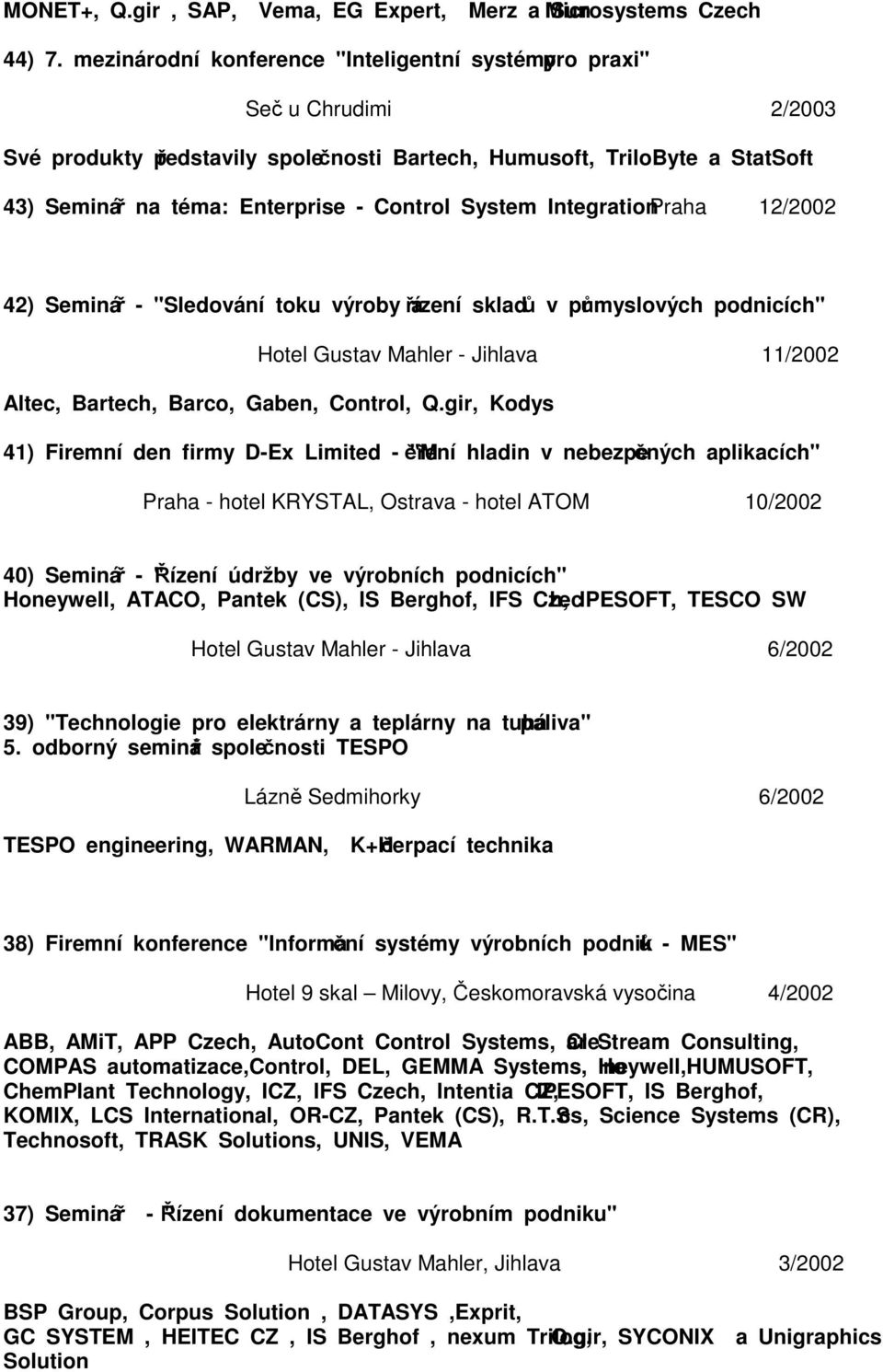 System Integration Praha 12/2002 42) Seminář - "Sledování toku výroby a řízení skladů v průmyslových podnicích" Hotel Gustav Mahler - Jihlava 11/2002 Altec, Bartech, Barco, Gaben, Control, Q.