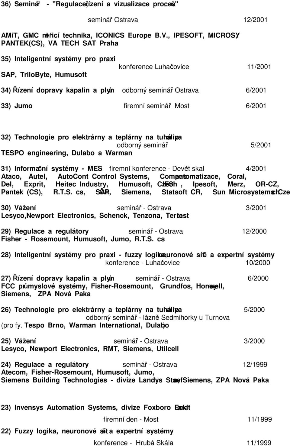 6/2001 33) Jumo firemní seminář Most 6/2001 32) Technologie pro elektrárny a teplárny na tuhá paliva odborný seminář 5/2001 TESPO engineering, Dulabo a Warman 31) Informační systémy - MES firemní