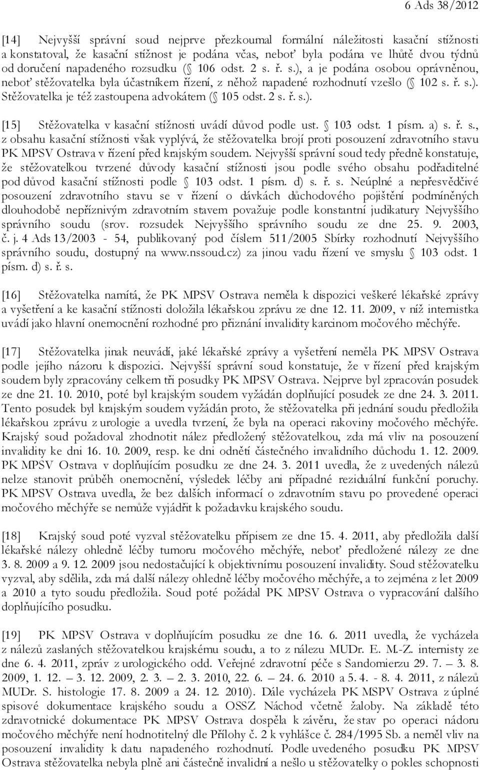 2 s. ř. s.). [15] Stěžovatelka v kasační stížnosti uvádí důvod podle ust. 103 odst. 1 písm. a) s. ř. s., z obsahu kasační stížnosti však vyplývá, že stěžovatelka brojí proti posouzení zdravotního stavu PK MPSV Ostrava v řízení před krajským soudem.