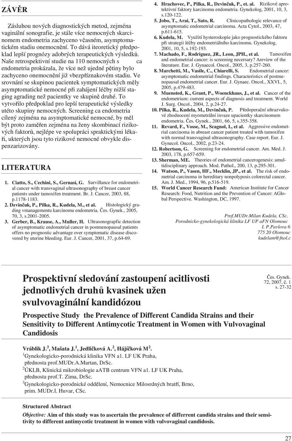 Naše retrospektivní studie na 110 nemocných s ca endometria prokázala, že více než ujedné pětiny bylo zachyceno onemocnění již vbezpříznakovém stadiu.