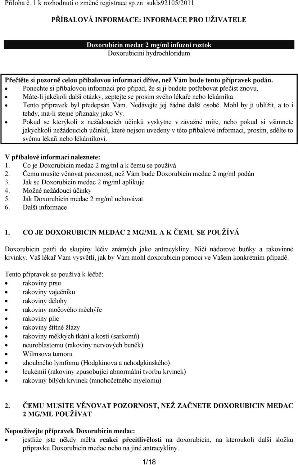 tento přípravek podán. Ponechte si příbalovou informaci pro případ, že si ji budete potřebovat přečíst znovu. Máte-li jakékoli další otázky, zeptejte se prosím svého lékaře nebo lékárníka.