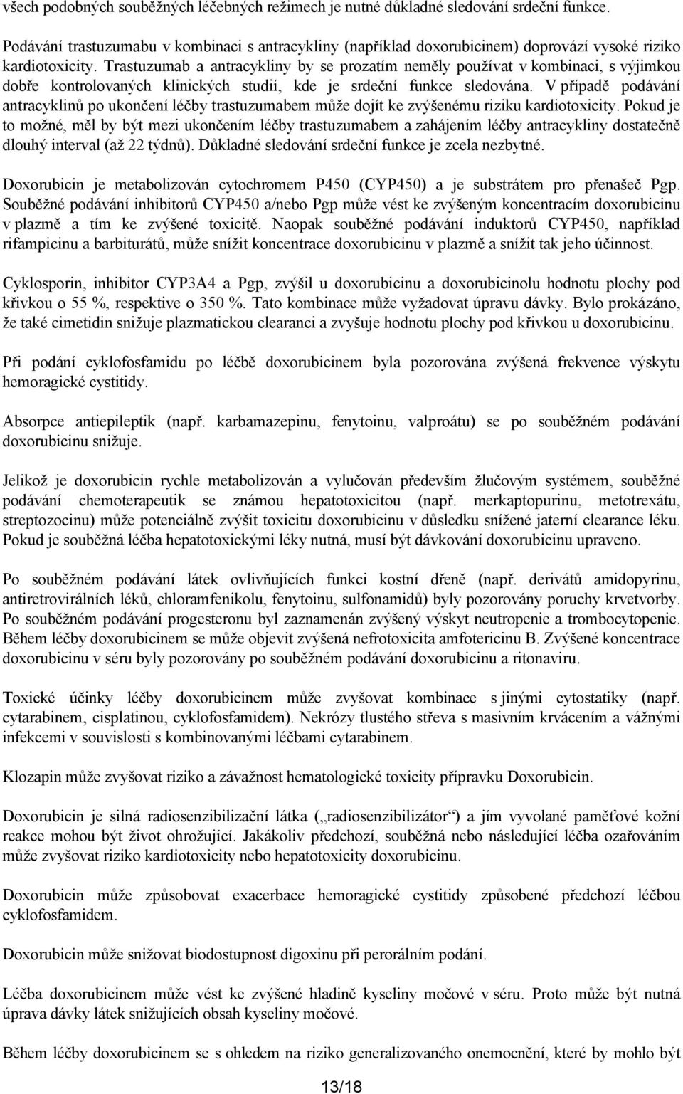 Trastuzumab a antracykliny by se prozatím neměly používat v kombinaci, s výjimkou dobře kontrolovaných klinických studií, kde je srdeční funkce sledována.