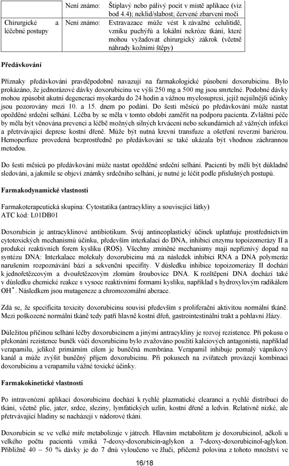 Předávkování Příznaky předávkování pravděpodobně navazují na farmakologické působení doxorubicinu. Bylo prokázáno, že jednorázové dávky doxorubicinu ve výši 250 mg a 500 mg jsou smrtelné.