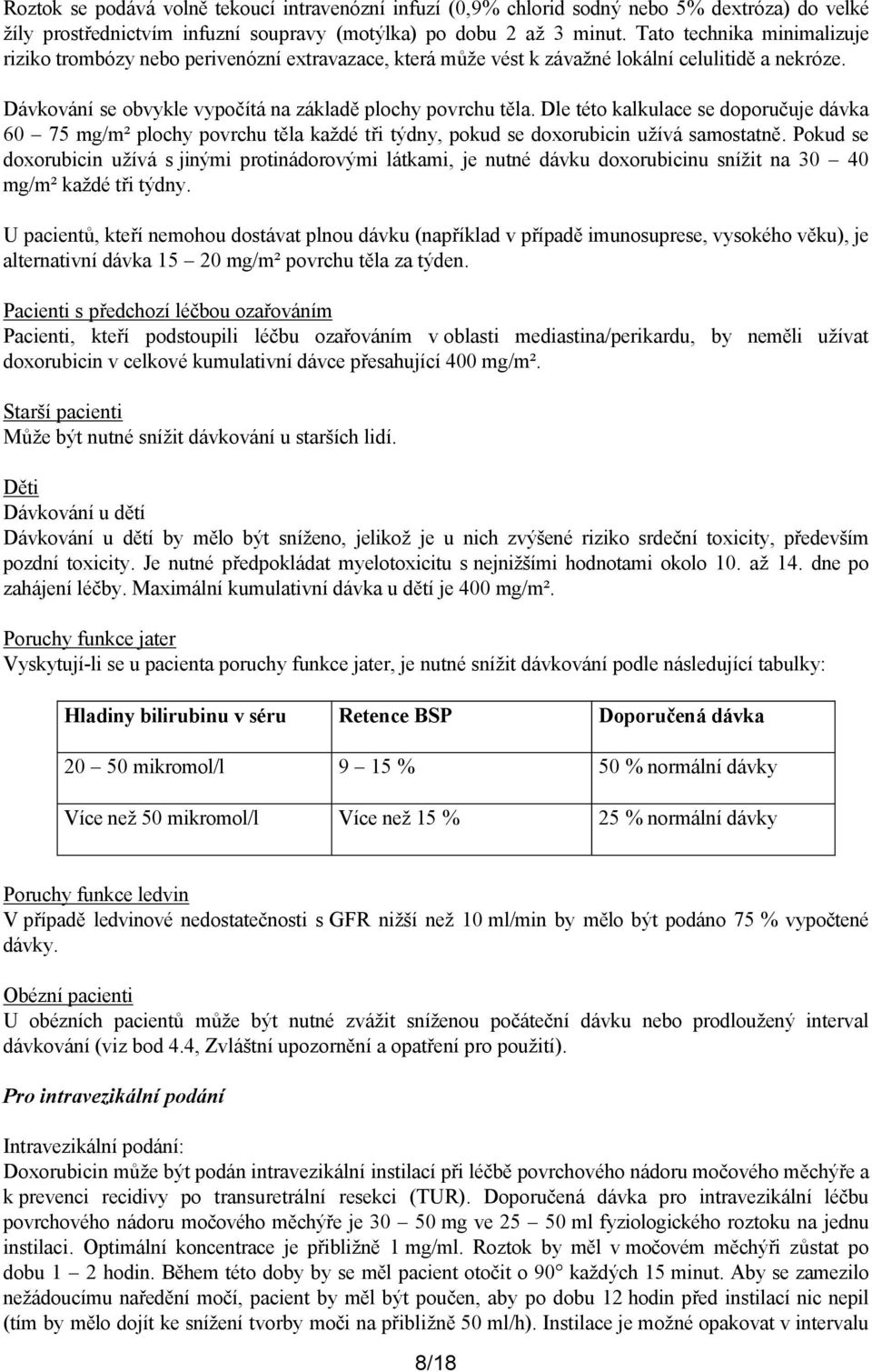 Dle této kalkulace se doporučuje dávka 60 75 mg/m² plochy povrchu těla každé tři týdny, pokud se doxorubicin užívá samostatně.