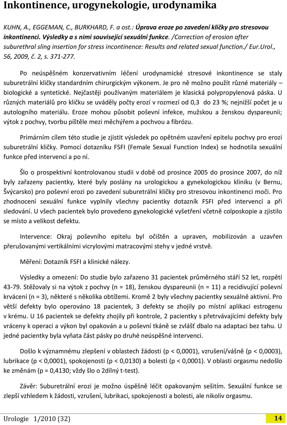 Po neúspěšném konzervativním léčení urodynamické stresové inkontinence se staly suburetrální kličky standardním chirurgickým výkonem. Je pro ně možno použít různé materiály biologické a syntetické.