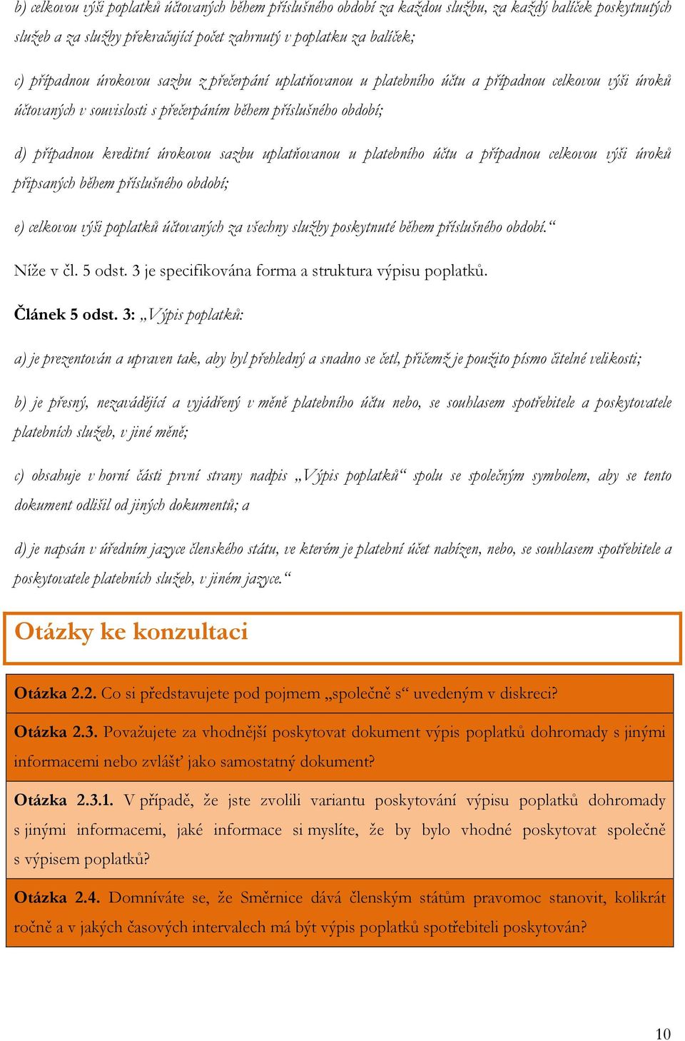 uplatňovanou u platebního účtu a případnou celkovou výši úroků připsaných během příslušného období; e) celkovou výši poplatků účtovaných za všechny služby poskytnuté během příslušného období.