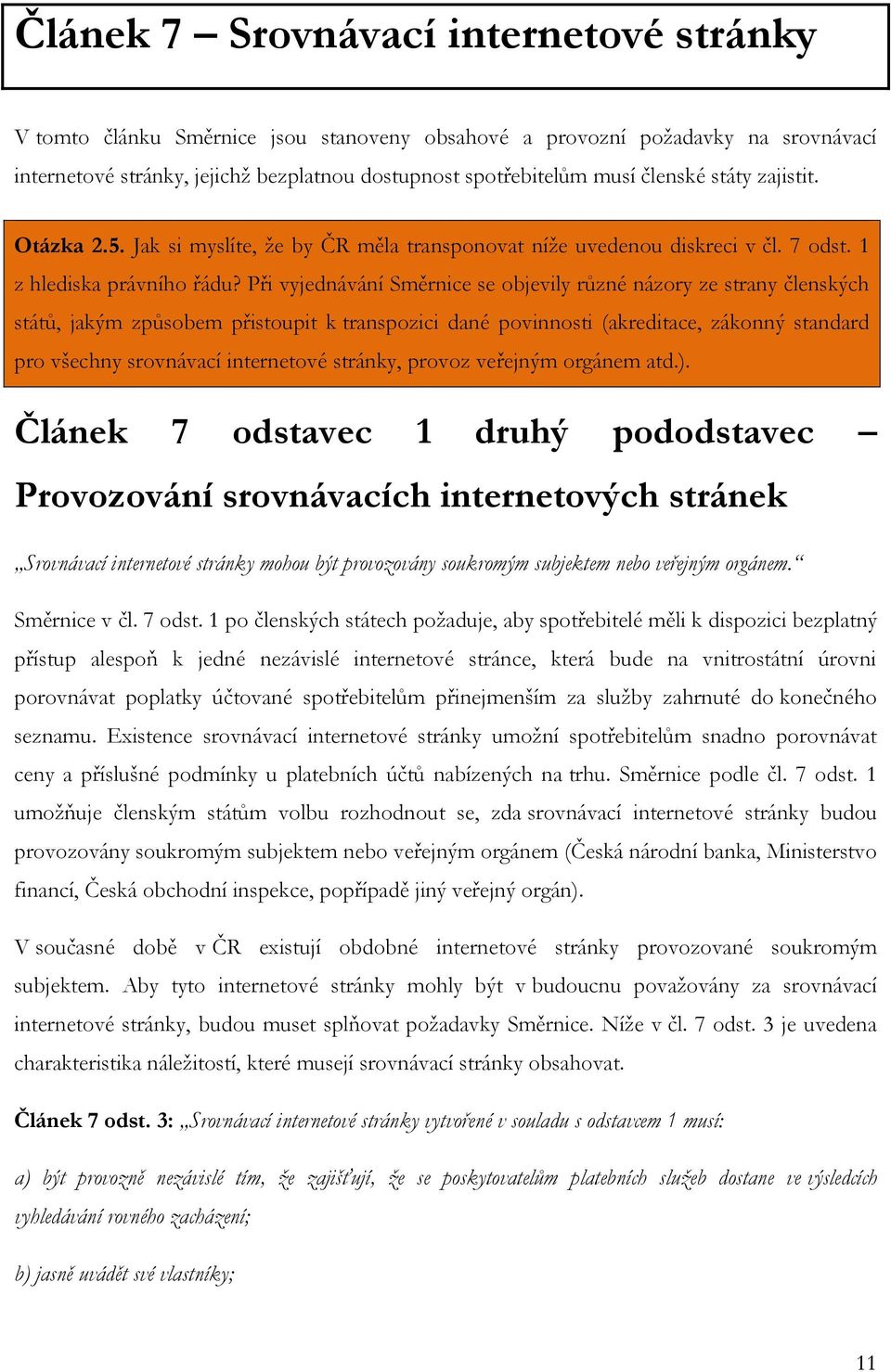 Při vyjednávání Směrnice se objevily různé názory ze strany členských států, jakým způsobem přistoupit k transpozici dané povinnosti (akreditace, zákonný standard pro všechny srovnávací internetové