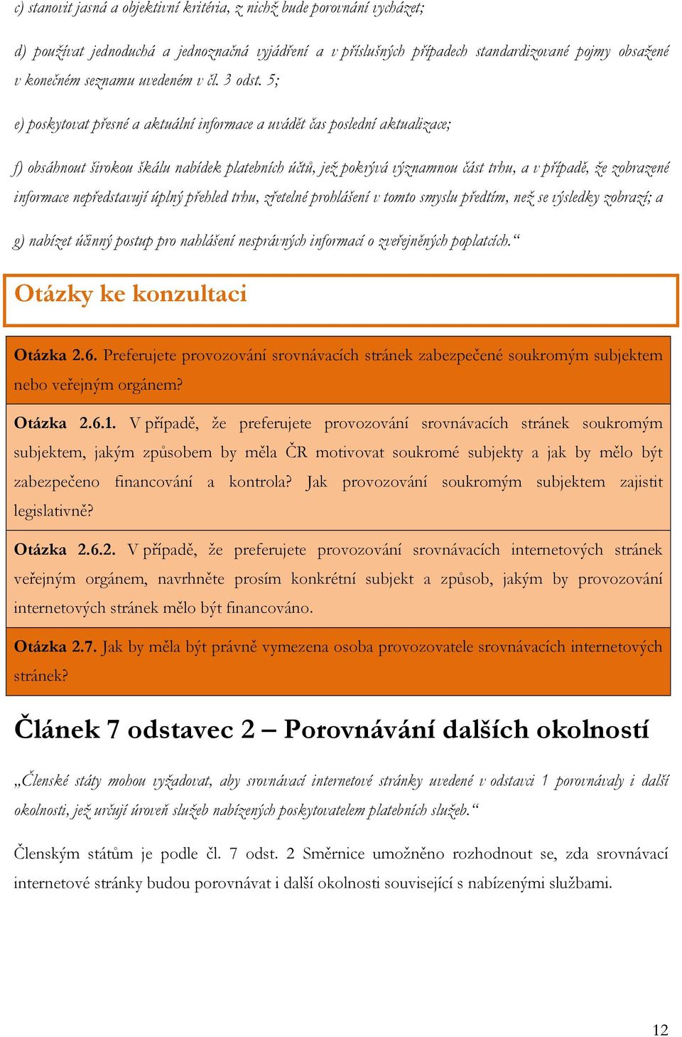 5; e) poskytovat přesné a aktuální informace a uvádět čas poslední aktualizace; f) obsáhnout širokou škálu nabídek platebních účtů, jež pokrývá významnou část trhu, a v případě, že zobrazené