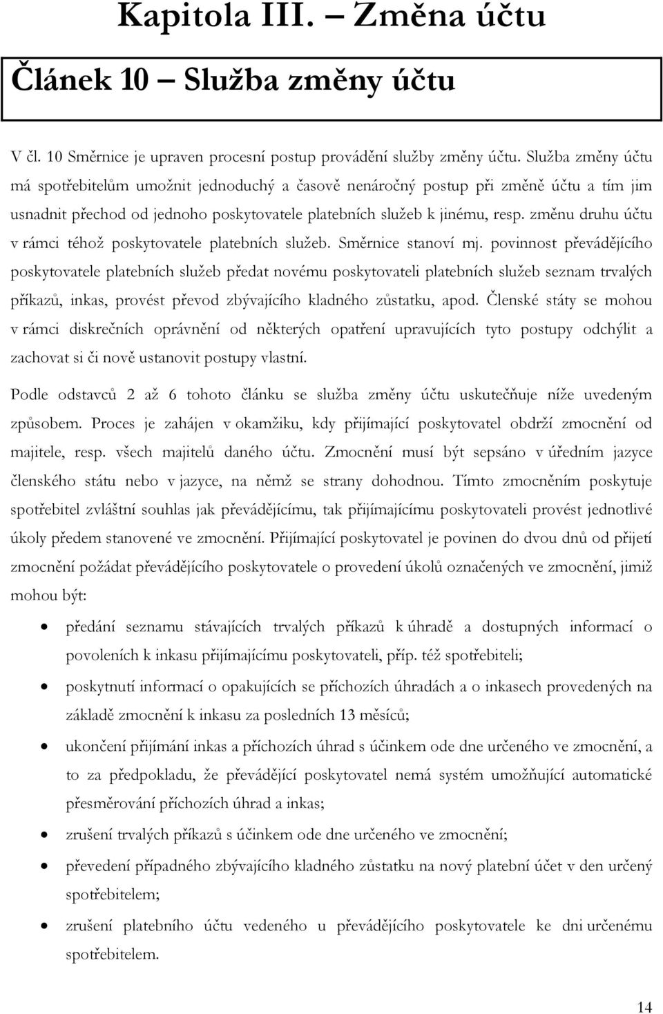 změnu druhu účtu v rámci téhož poskytovatele platebních služeb. Směrnice stanoví mj.