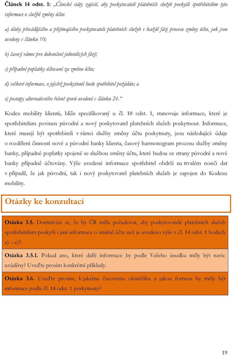 fázi procesu změny účtu, jak jsou uvedeny v článku 10; b) časový rámec pro dokončení jednotlivých fází; c) případné poplatky účtované za změnu účtu; d) veškeré informace, o jejichž poskytnutí bude