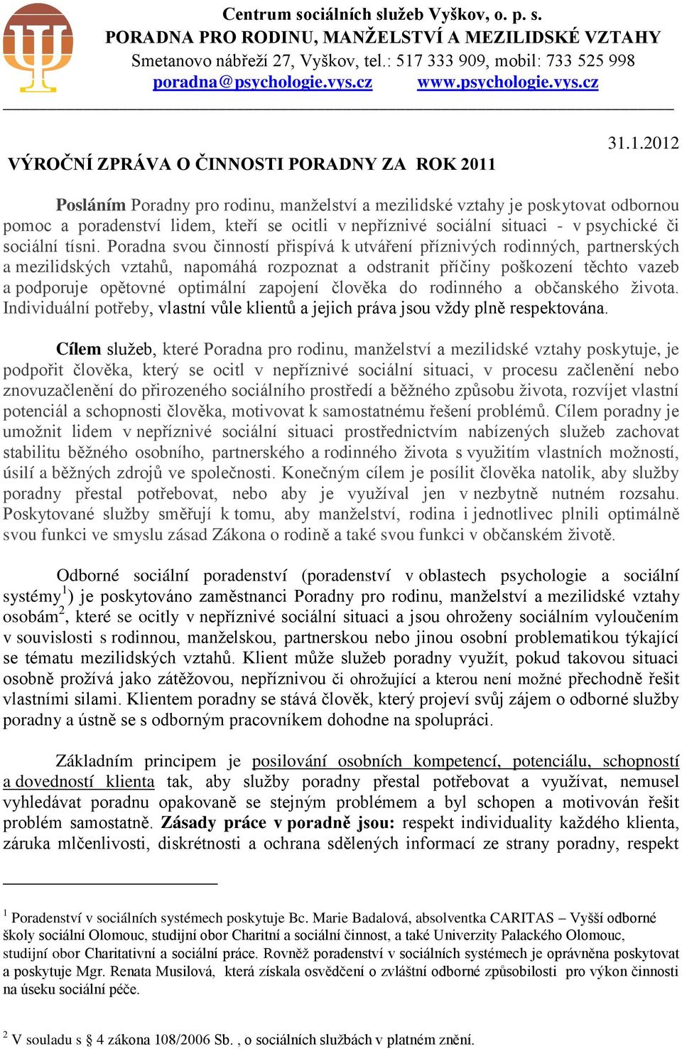 31.1.2012 Posláním Poradny pro rodinu, manželství a mezilidské vztahy je poskytovat odbornou pomoc a poradenství lidem, kteří se ocitli v nepříznivé sociální situaci - v psychické či sociální tísni.