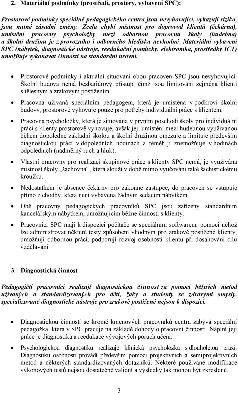 Materiální vybavení SPC (nábytek, diagnostické nástroje, reedukační pomůcky, elektronika, prostředky ICT) umožňuje vykonávat činnosti na standardní úrovni.