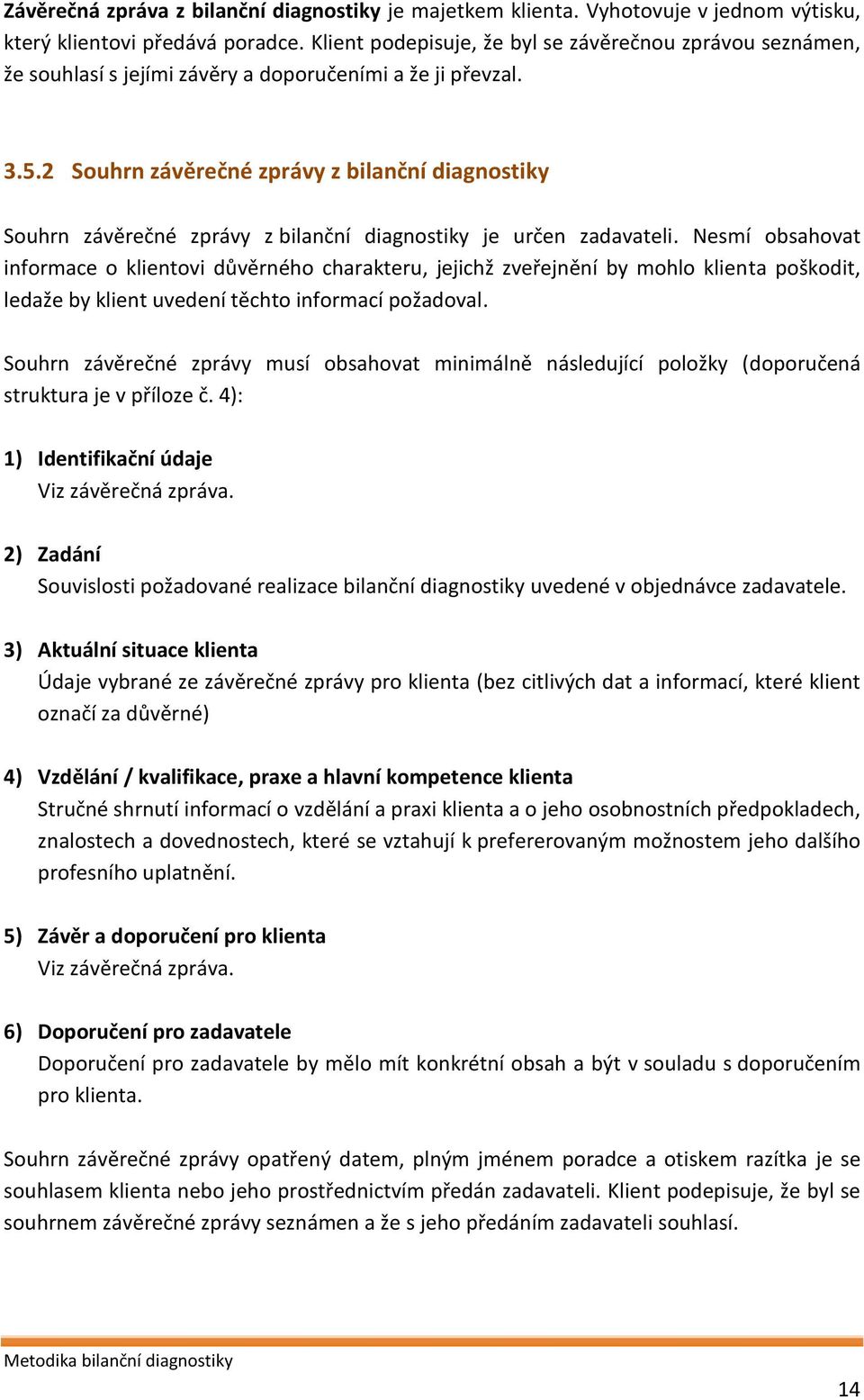 2 Souhrn závěrečné zprávy z bilanční diagnostiky Souhrn závěrečné zprávy z bilanční diagnostiky je určen zadavateli.