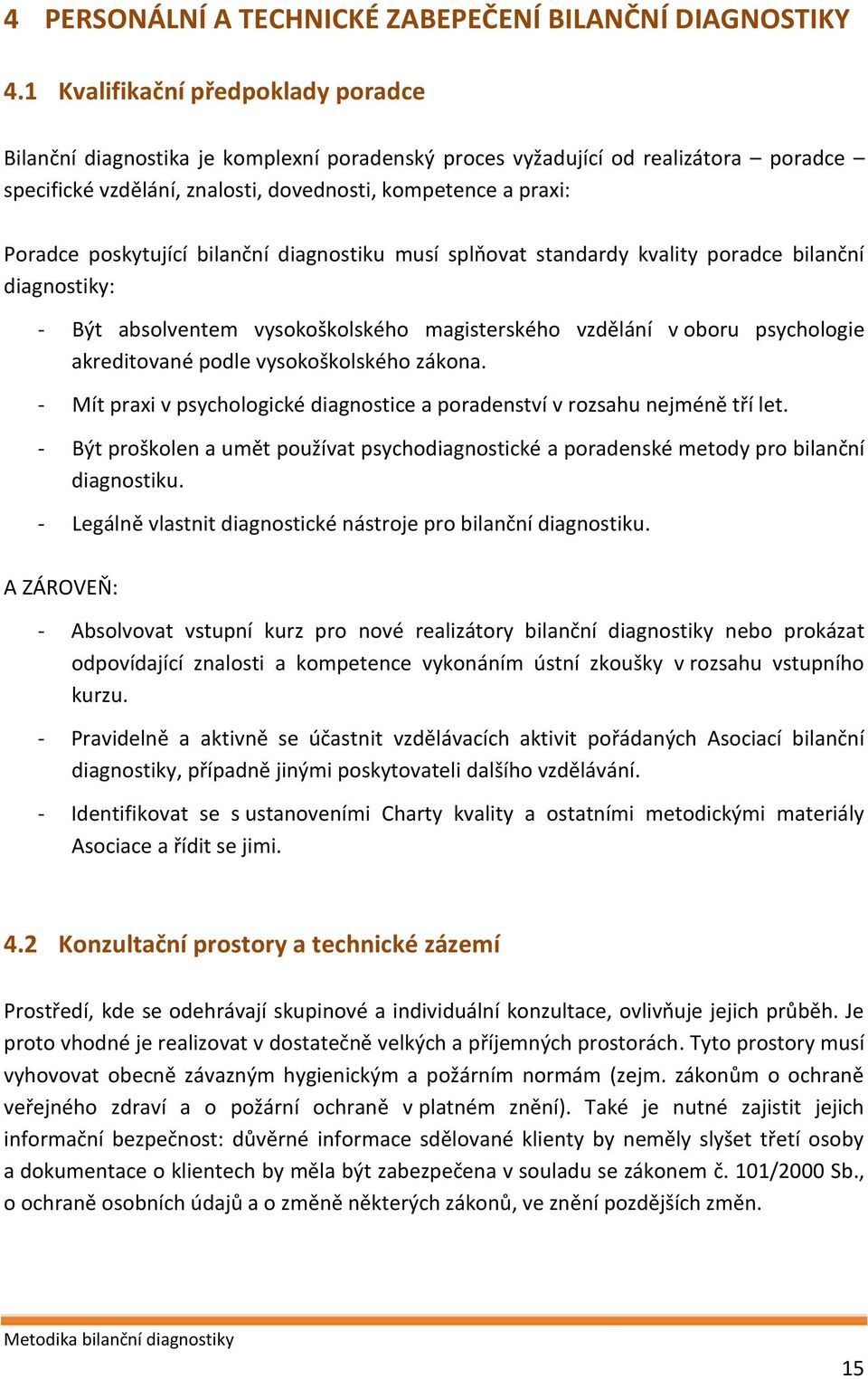 poskytující bilanční diagnostiku musí splňovat standardy kvality poradce bilanční diagnostiky: Být absolventem vysokoškolského magisterského vzdělání v oboru psychologie akreditované podle