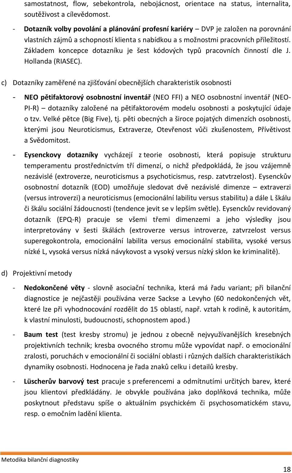 Základem koncepce dotazníku je šest kódových typů pracovních činností dle J. Hollanda (RIASEC).