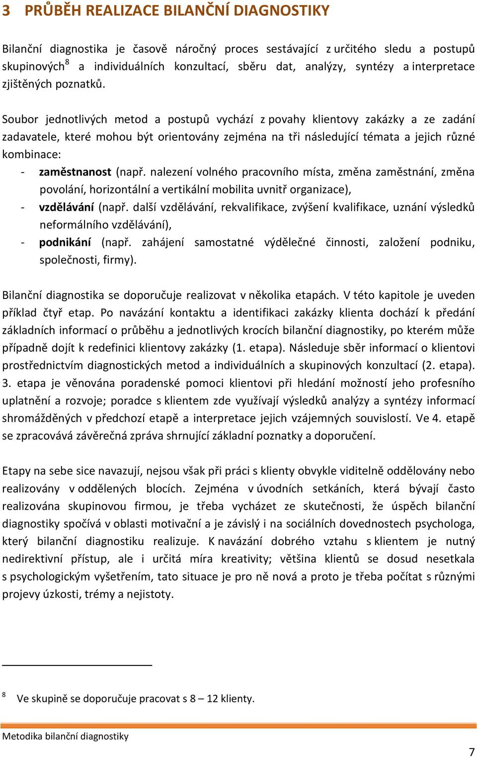 Soubor jednotlivých metod a postupů vychází z povahy klientovy zakázky a ze zadání zadavatele, které mohou být orientovány zejména na tři následující témata a jejich různé kombinace: zaměstnanost