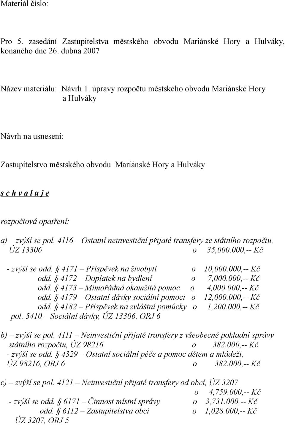 4116 Ostatní neinvestiční přijaté transfery ze státního rozpočtu, ÚZ 13306 o 35,000.000,-- Kč - zvýší se odd. 4171 Příspěvek na živobytí o 10,000.000,-- Kč odd. 4172 Doplatek na bydlení o 7,000.