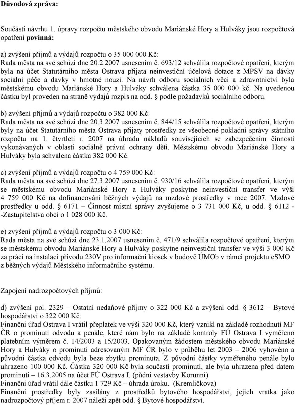 693/12 schválila rozpočtové opatření, kterým byla na účet Statutárního města Ostrava přijata neinvestiční účelová dotace z MPSV na dávky sociální péče a dávky v hmotné nouzi.