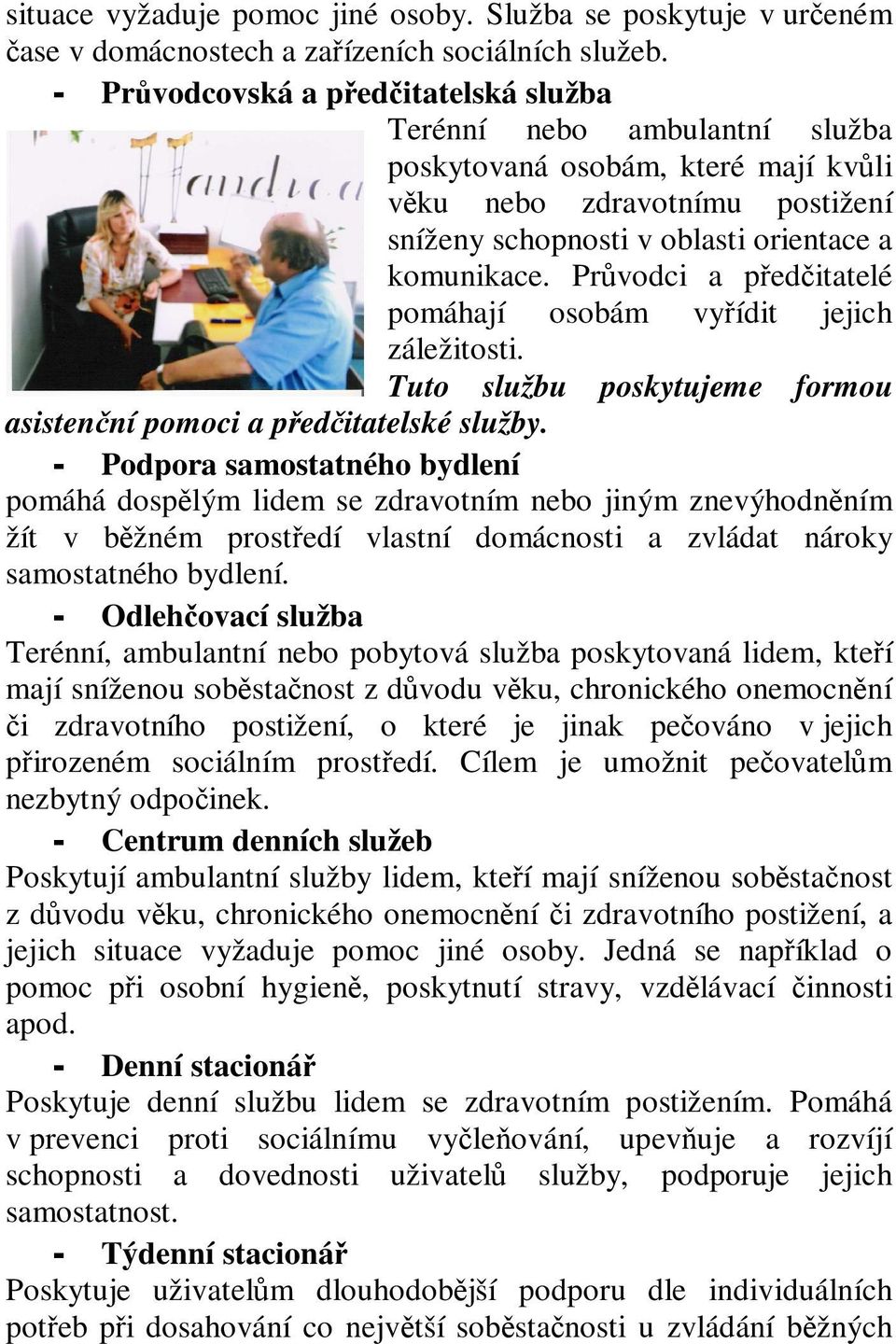 Průvodci a předčitatelé pomáhají osobám vyřídit jejich záležitosti. Tuto službu poskytujeme formou asistenční pomoci a předčitatelské služby.