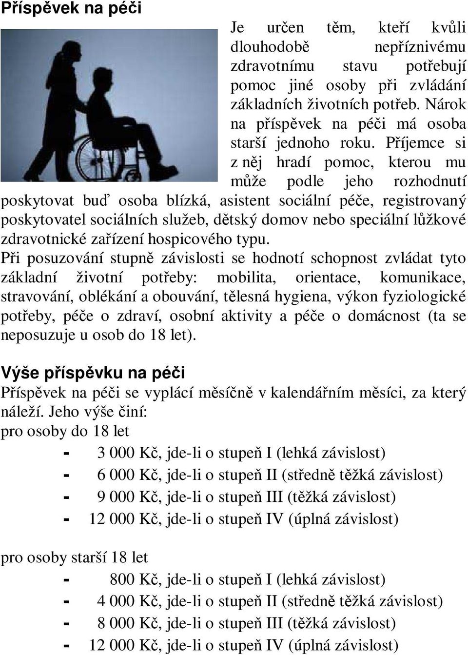 Příjemce si z něj hradí pomoc, kterou mu může podle jeho rozhodnutí poskytovat buď osoba blízká, asistent sociální péče, registrovaný poskytovatel sociálních služeb, dětský domov nebo speciální