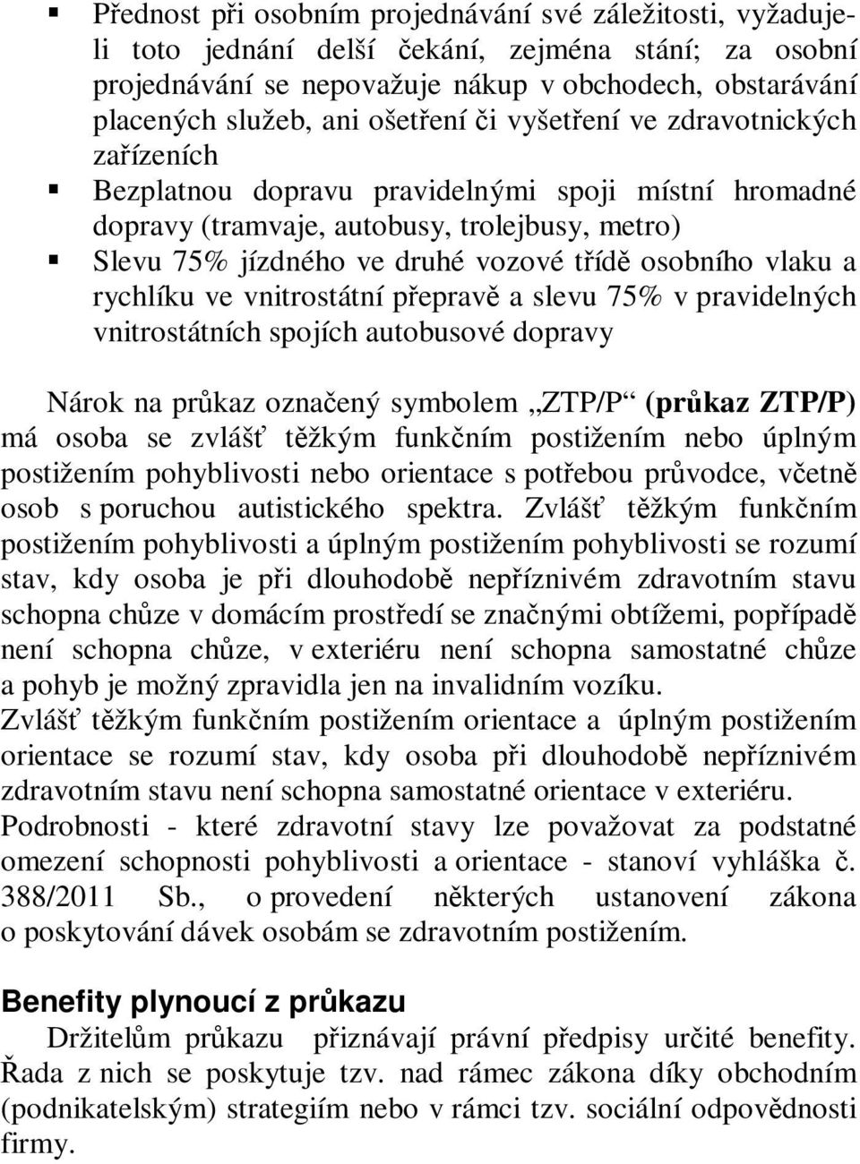 osobního vlaku a rychlíku ve vnitrostátní přepravě a slevu 75% v pravidelných vnitrostátních spojích autobusové dopravy Nárok na průkaz označený symbolem ZTP/P (průkaz ZTP/P) má osoba se zvlášť