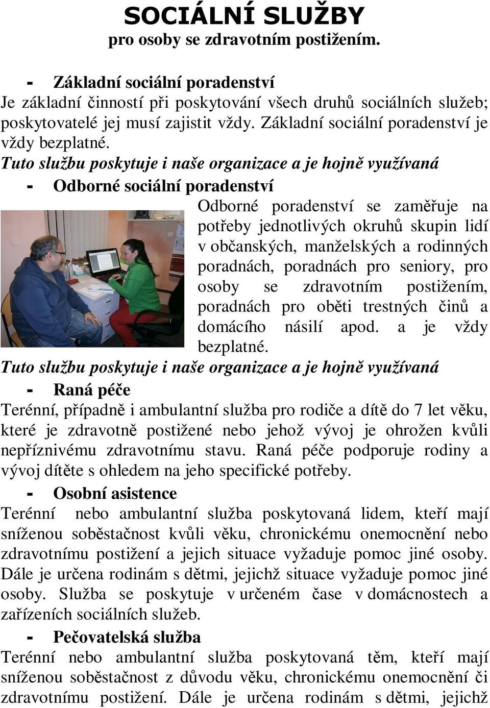 Tuto službu poskytuje i naše organizace a je hojně využívaná - Odborné sociální poradenství Odborné poradenství se zaměřuje na potřeby jednotlivých okruhů skupin lidí v občanských, manželských a