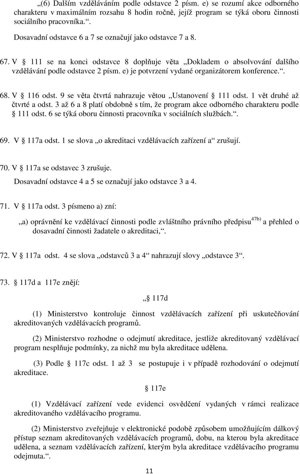 e) je potvrzení vydané organizátorem konference.. 68. V 116 odst. 9 se věta čtvrtá nahrazuje větou Ustanovení 111 odst. 1 vět druhé až čtvrté a odst.