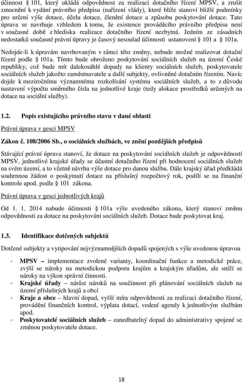 Tato úprava se navrhuje vzhledem k tomu, že existence prováděcího právního předpisu není v současné době z hlediska realizace dotačního řízení nezbytná.