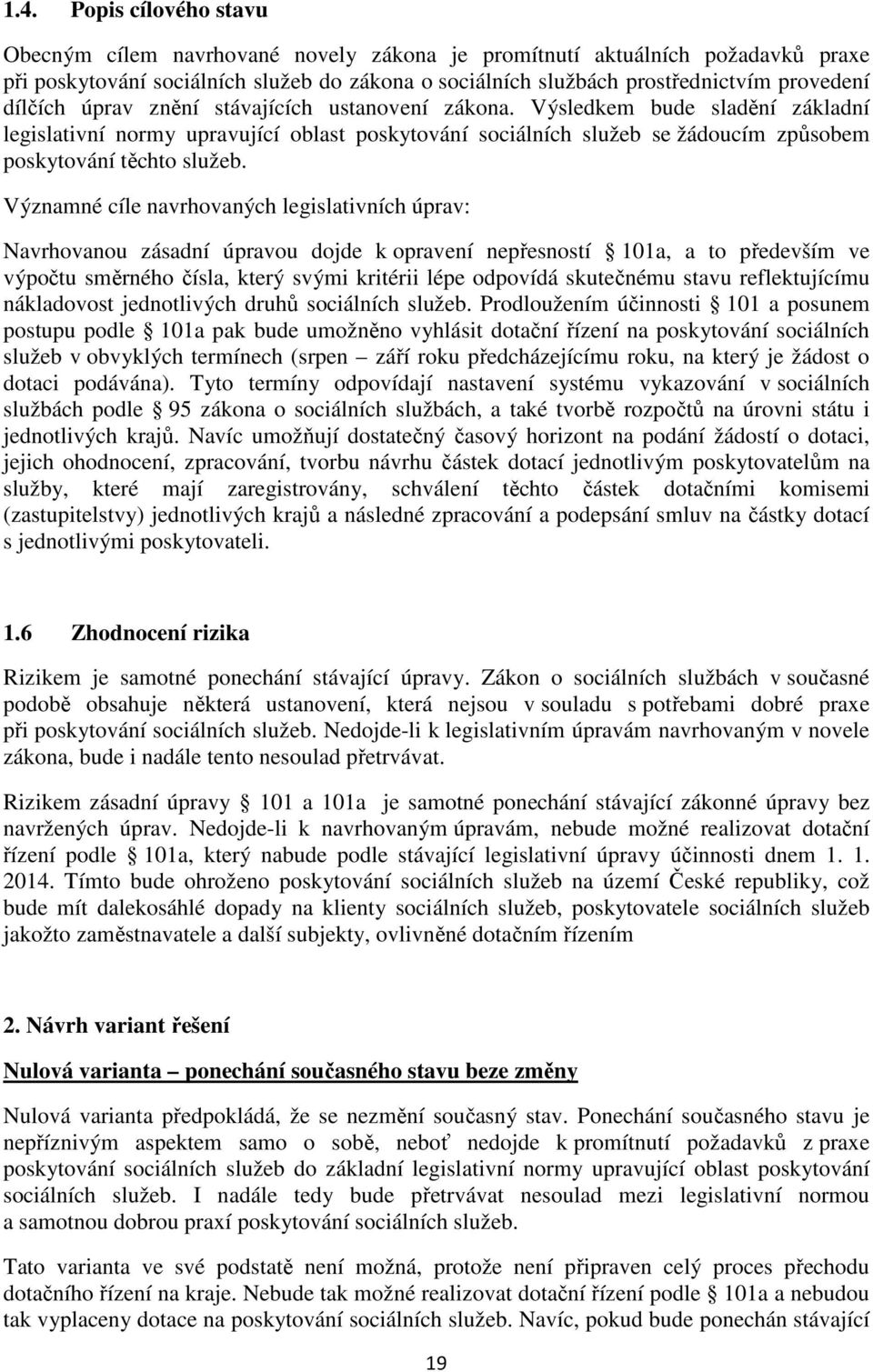 Významné cíle navrhovaných legislativních úprav: Navrhovanou zásadní úpravou dojde k opravení nepřesností 101a, a to především ve výpočtu směrného čísla, který svými kritérii lépe odpovídá skutečnému