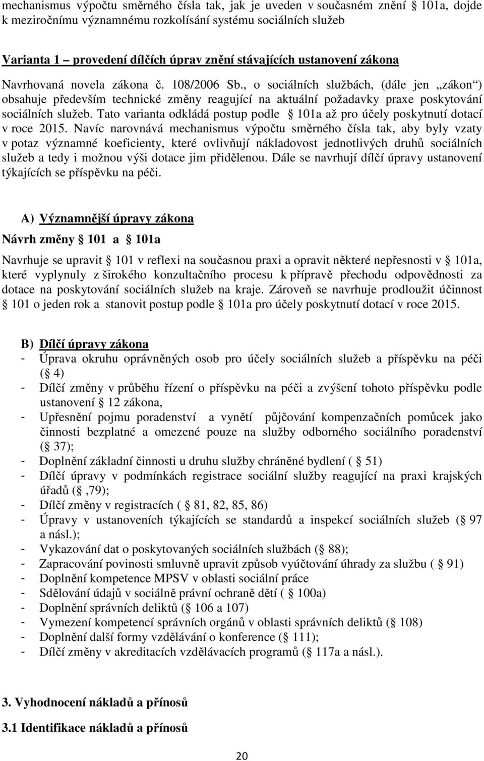 , o sociálních službách, (dále jen zákon ) obsahuje především technické změny reagující na aktuální požadavky praxe poskytování sociálních služeb.