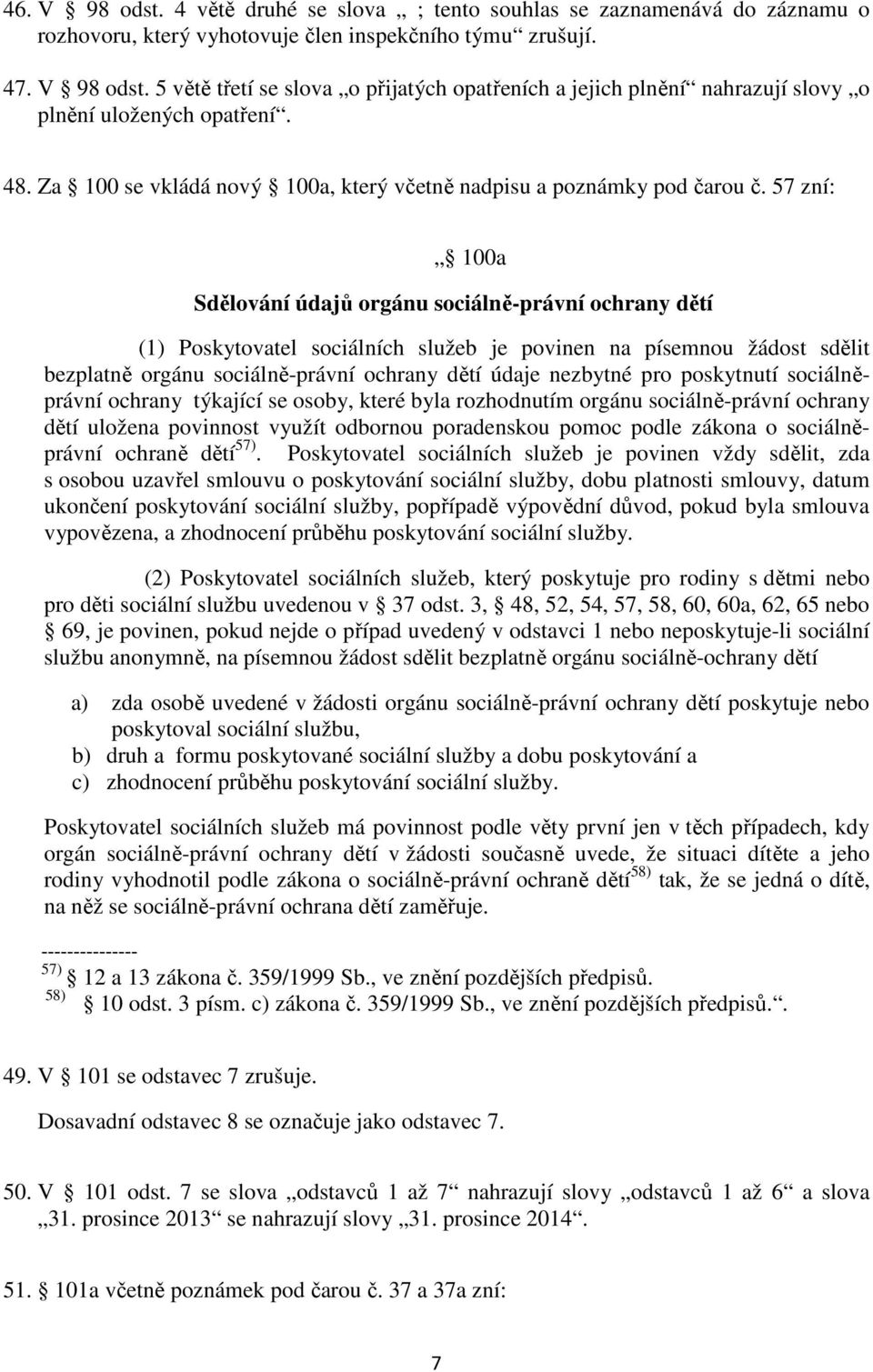 57 zní: 100a Sdělování údajů orgánu sociálně-právní ochrany dětí (1) Poskytovatel sociálních služeb je povinen na písemnou žádost sdělit bezplatně orgánu sociálně-právní ochrany dětí údaje nezbytné