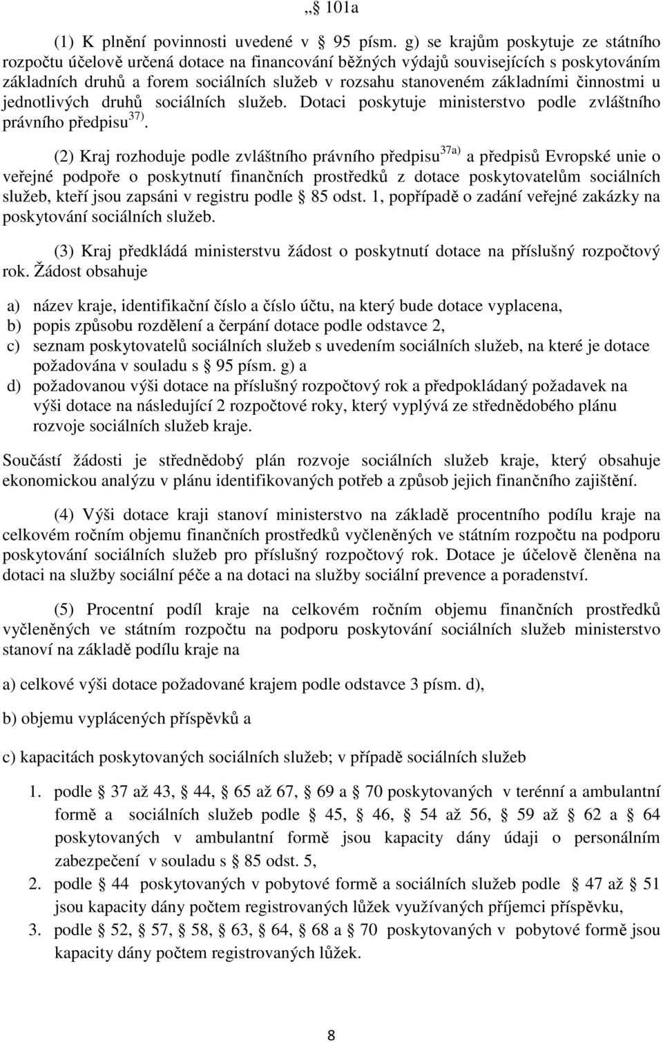 činnostmi u jednotlivých druhů sociálních služeb. Dotaci poskytuje ministerstvo podle zvláštního právního předpisu 37).