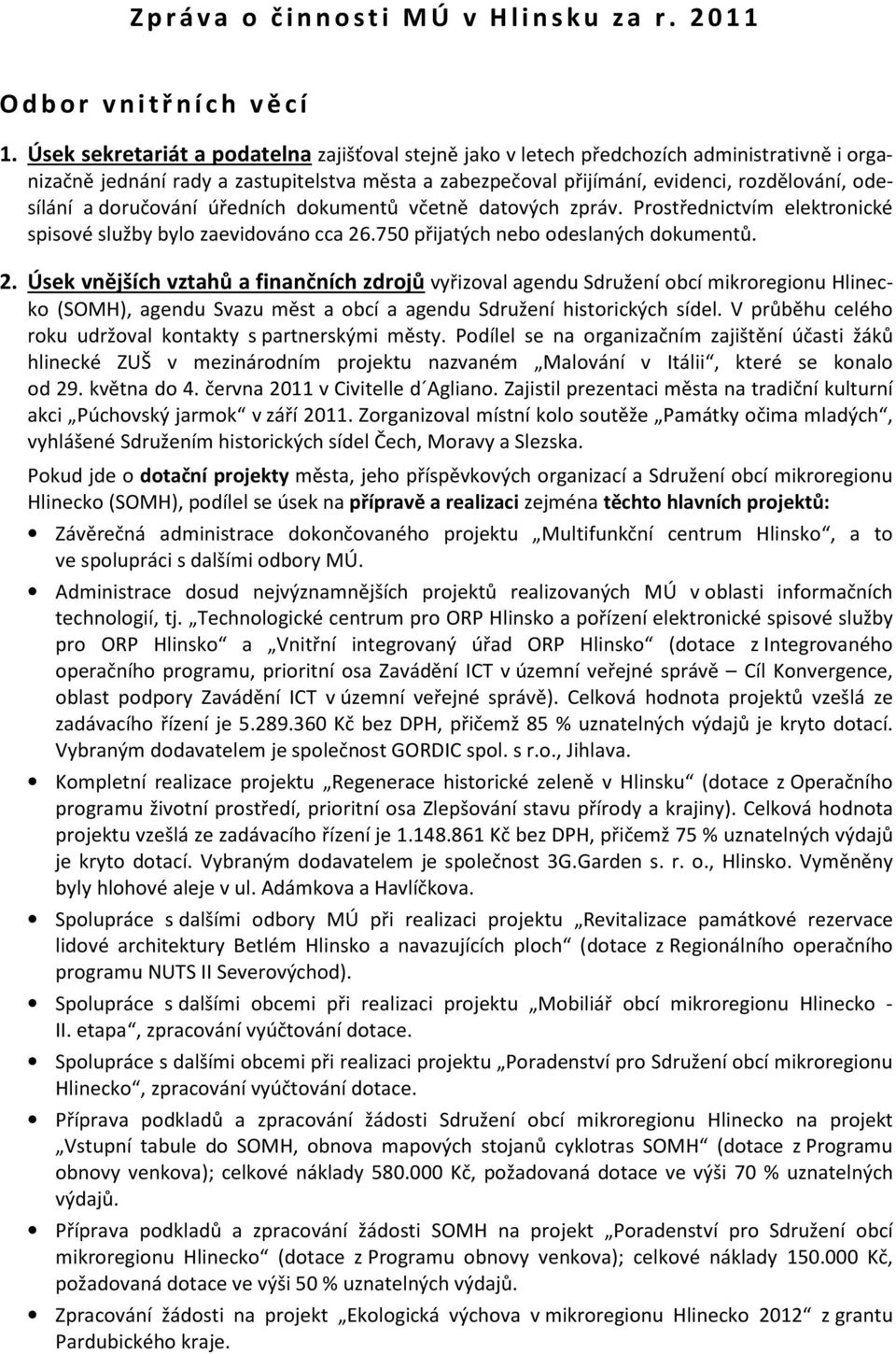 doručování úředních dokumentů včetně datových zpráv. Prostřednictvím elektronické spisové služby bylo zaevidováno cca 26