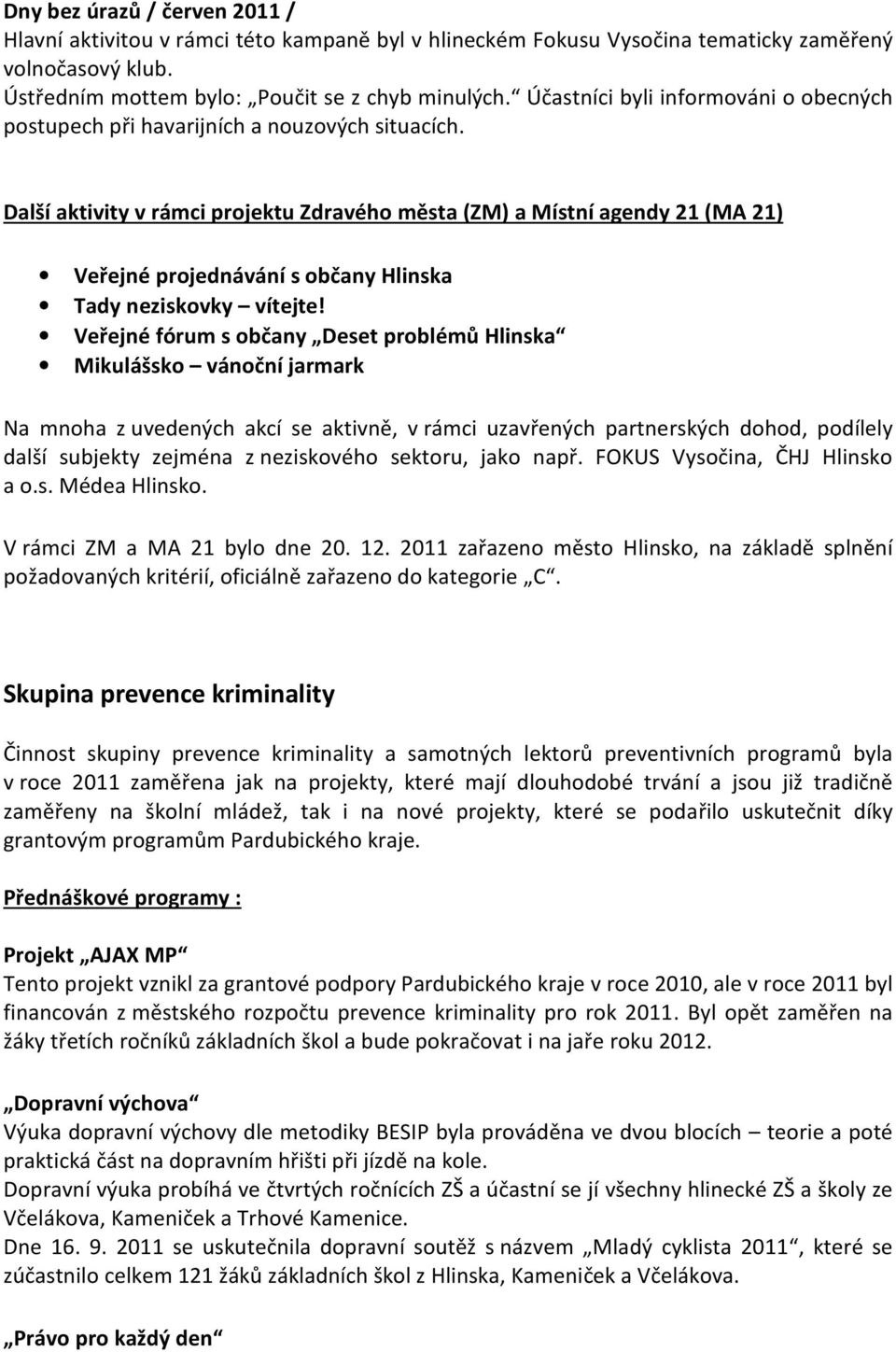 Další aktivity v rámci projektu Zdravého města (ZM) a Místní agendy 21 (MA 21) Veřejné projednávání s občany Hlinska Tady neziskovky vítejte!