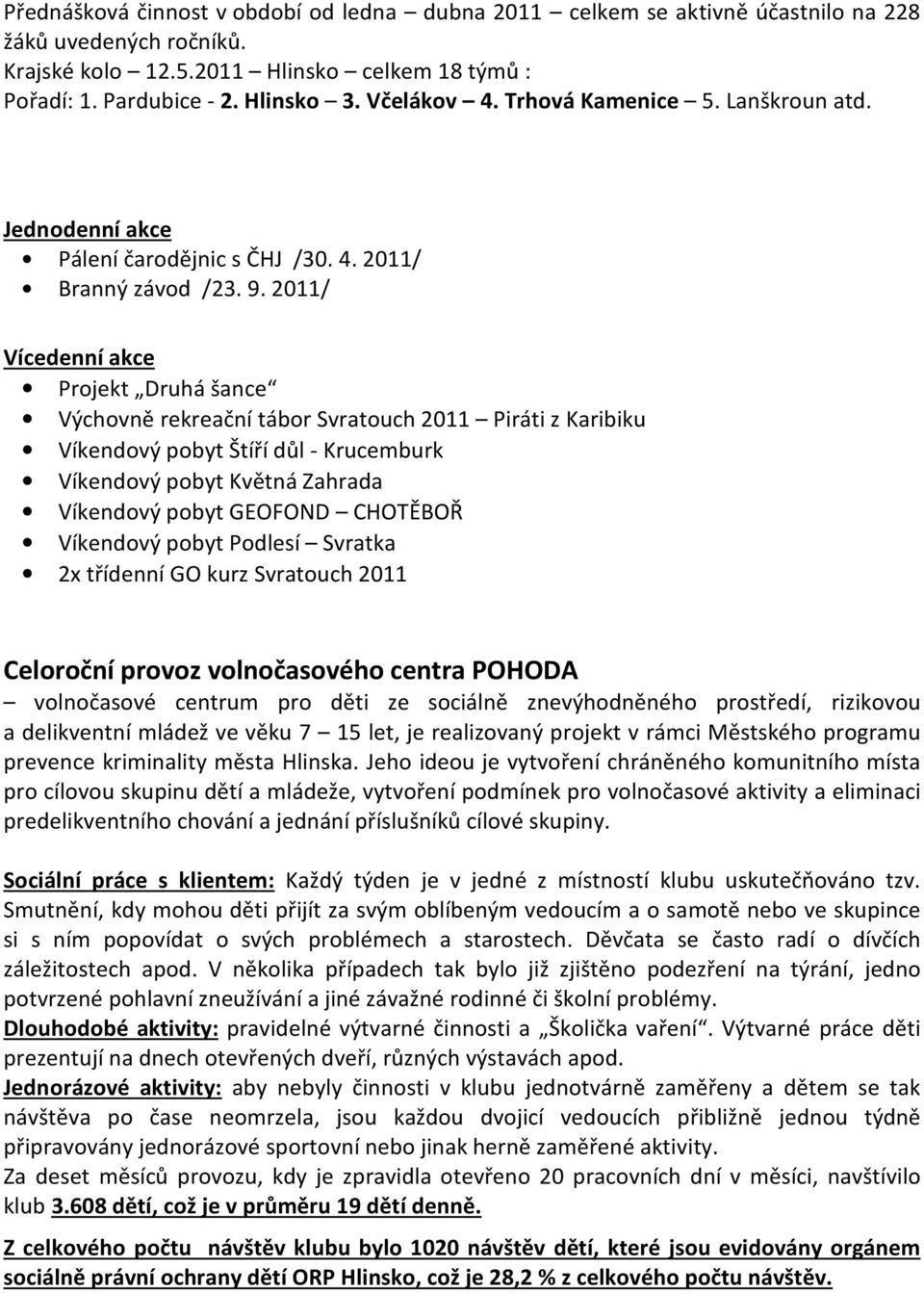 2011/ Vícedenní akce Projekt Druhá šance Výchovně rekreační tábor Svratouch 2011 Piráti z Karibiku Víkendový pobyt Štíří důl - Krucemburk Víkendový pobyt Květná Zahrada Víkendový pobyt GEOFOND