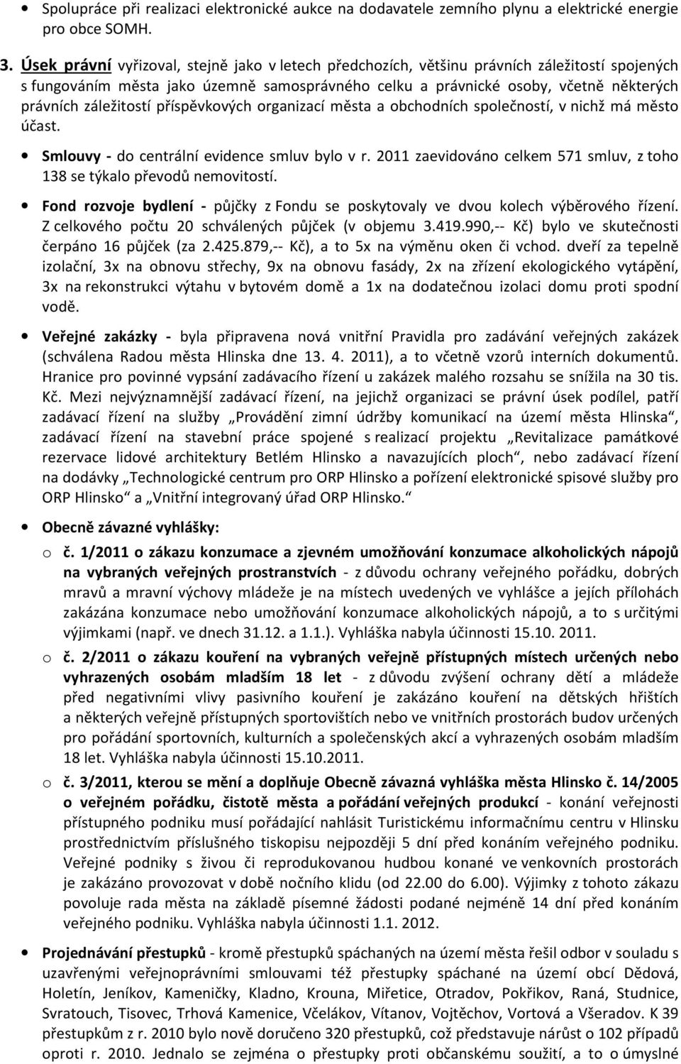 záležitostí příspěvkových organizací města a obchodních společností, v nichž má město účast. Smlouvy - do centrální evidence smluv bylo v r.