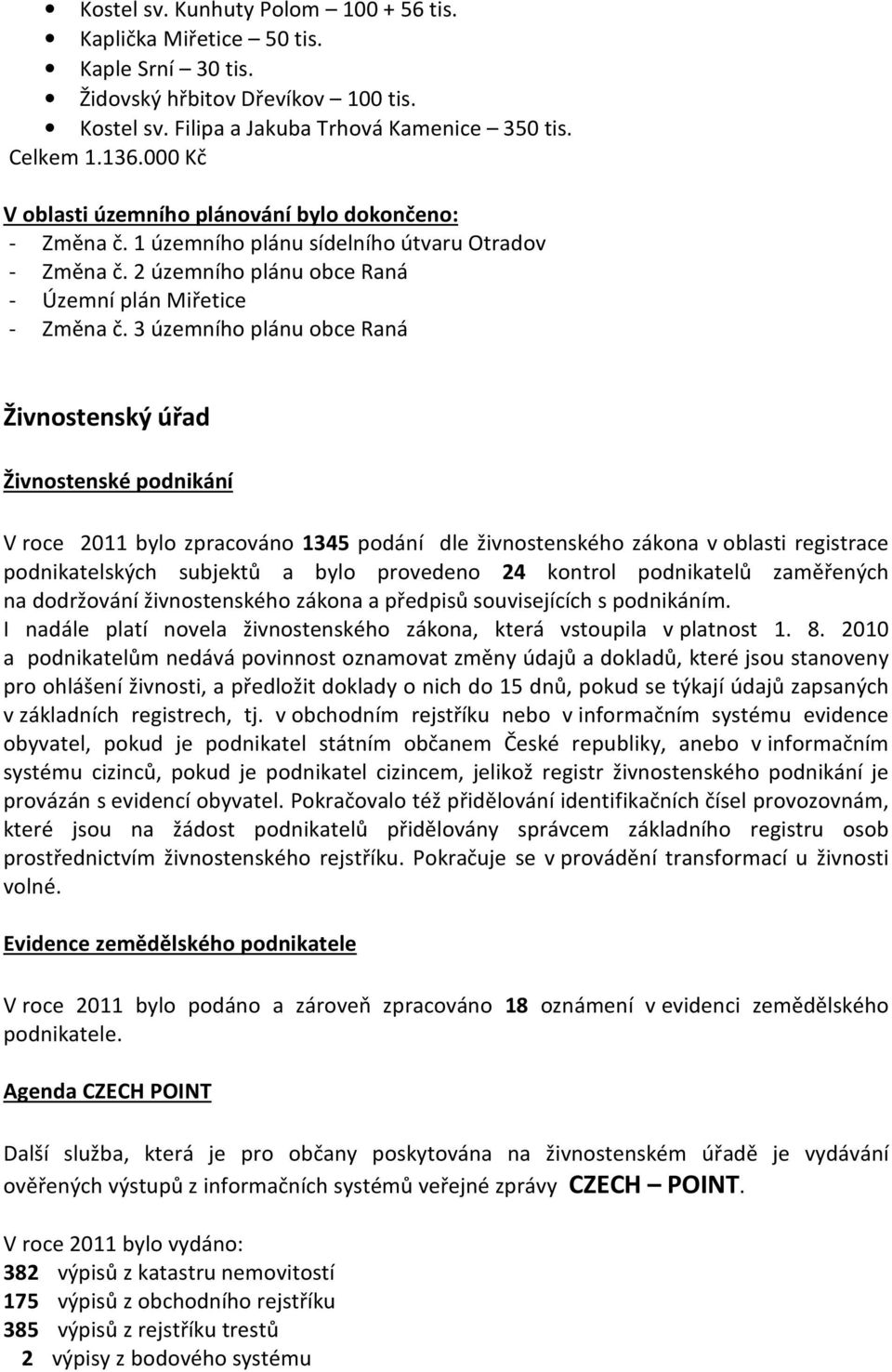 3 územního plánu obce Raná Živnostenský úřad Živnostenské podnikání V roce 2011 bylo zpracováno 1345 podání dle živnostenského zákona v oblasti registrace podnikatelských subjektů a bylo provedeno 24