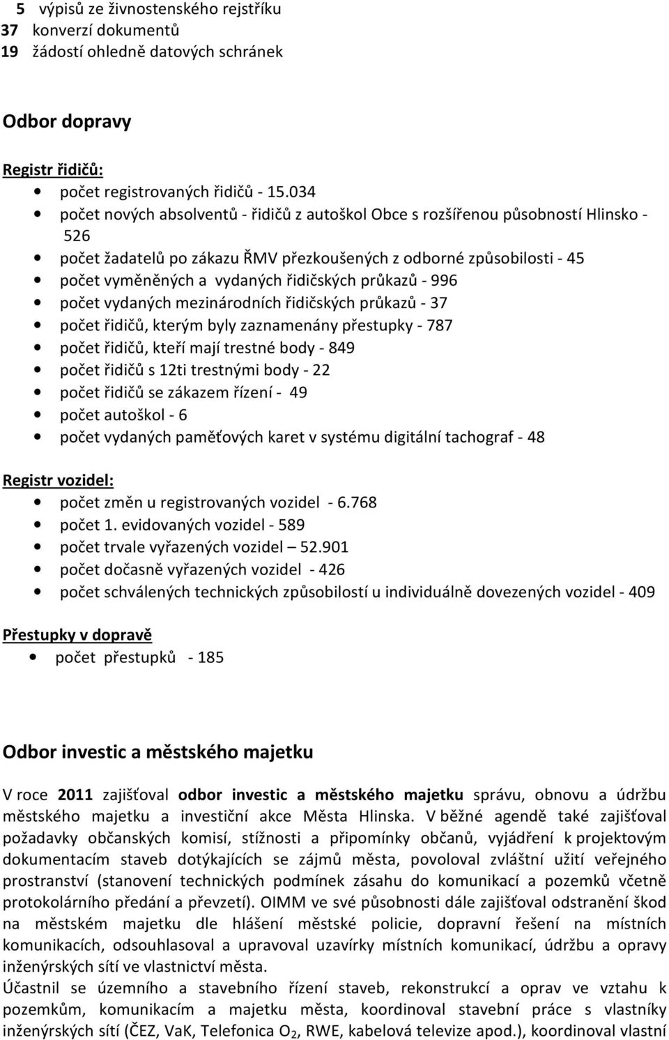 řidičských průkazů - 996 počet vydaných mezinárodních řidičských průkazů - 37 počet řidičů, kterým byly zaznamenány přestupky - 787 počet řidičů, kteří mají trestné body - 849 počet řidičů s 12ti