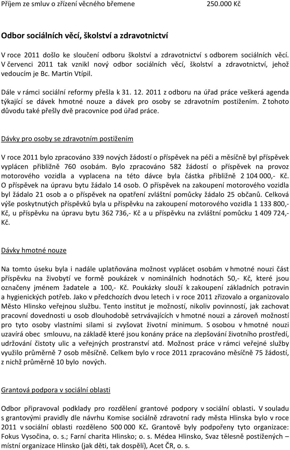 2011 z odboru na úřad práce veškerá agenda týkající se dávek hmotné nouze a dávek pro osoby se zdravotním postižením. Z tohoto důvodu také přešly dvě pracovnice pod úřad práce.